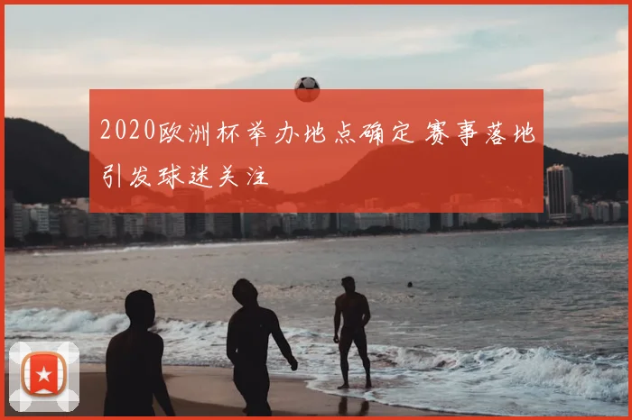 2020欧洲杯举办地点确定 赛事落地引发球迷关注