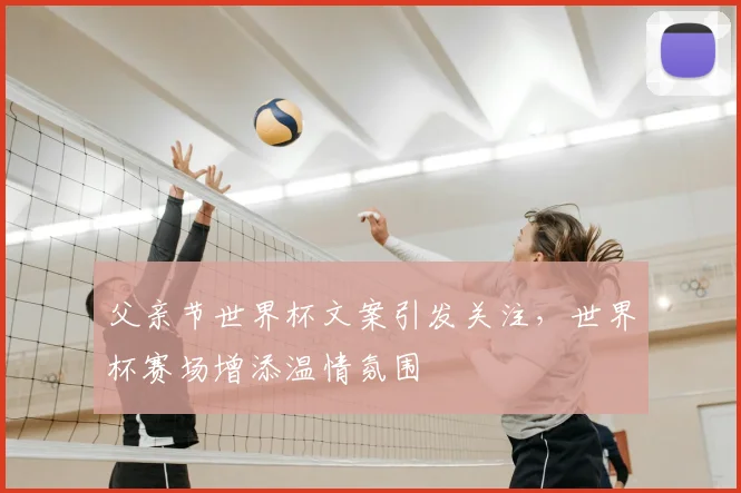 父亲节世界杯文案引发关注，世界杯赛场增添温情氛围