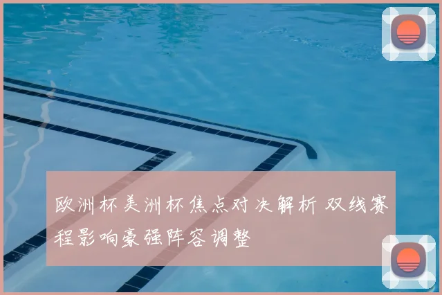 欧洲杯美洲杯焦点对决解析 双线赛程影响豪强阵容调整