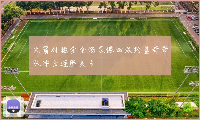 火箭对掘金全场录像回放约基奇带队冲击连胜关卡